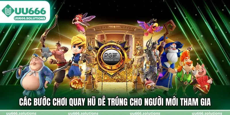Các bước chơi quay hũ dễ trúng cho người mới tham gia