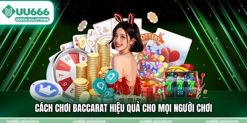 Cách chơi baccarat hiệu quả cho mọi người chơi