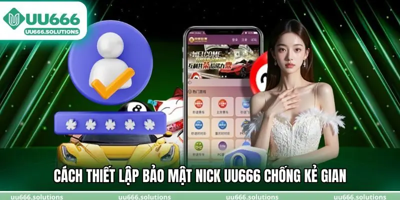 Cách thiết lập bảo mật nick UU666 chống kẻ gian