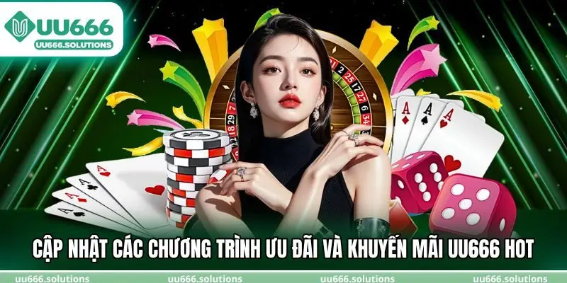 Cập nhật các chương trình ưu đãi và khuyến mãi UU666 hot