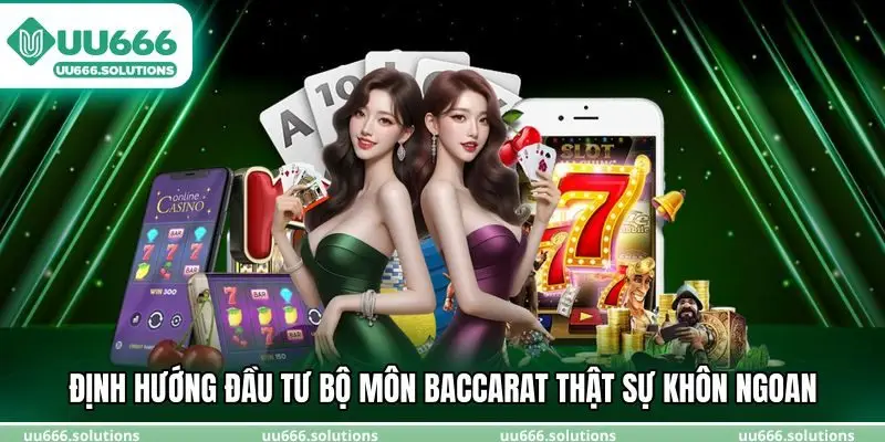 Định hướng đầu tư bộ môn baccarat thật sự khôn ngoan