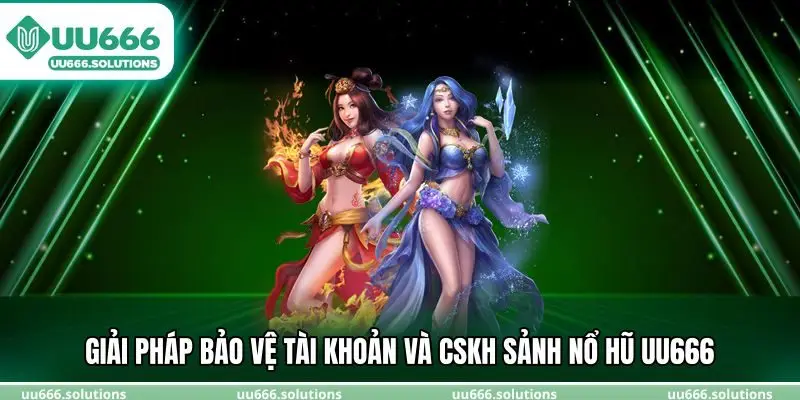 Giải pháp bảo vệ tài khoản và CSKH sảnh nổ hũ UU666