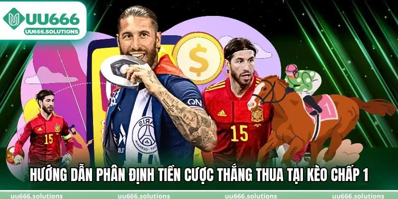 Hướng dẫn phân định tiền cược thắng thua tại kèo chấp 1