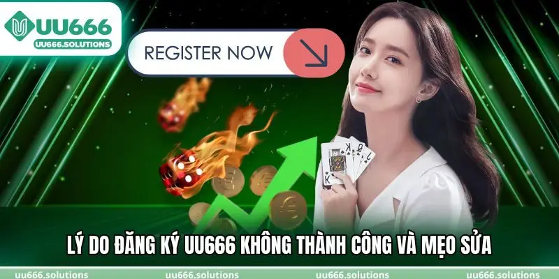 Lý do đăng ký UU666 không thành công và mẹo sửa