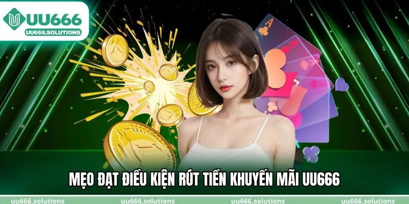 Mẹo đạt điều kiện rút tiền khuyến mãi UU666