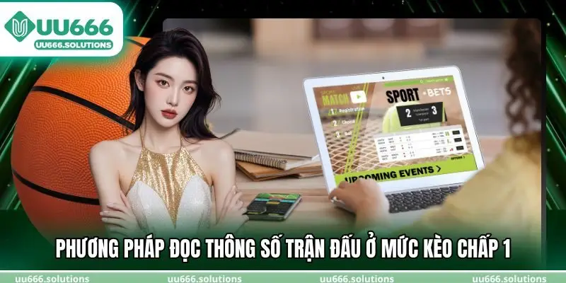 Phương pháp đọc thông số trận đấu ở mức kèo chấp 1