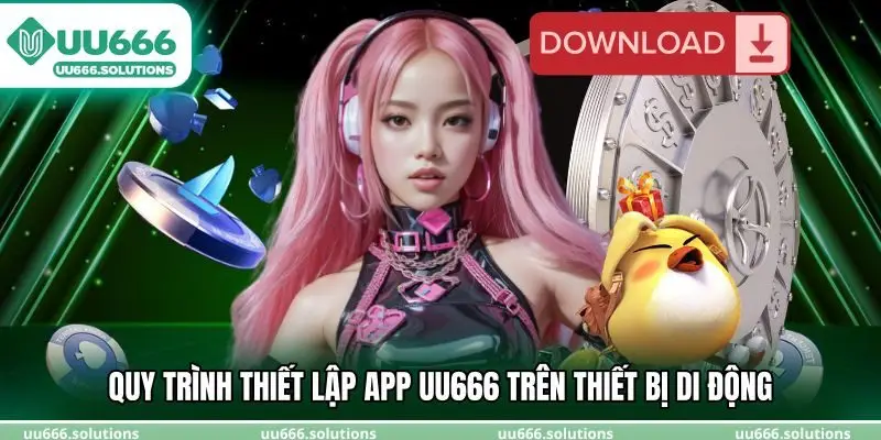 Quy trình thiết lập app UU666 trên thiết bị di động