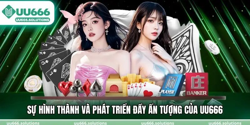 Sự hình thành và phát triển đầy ấn tượng của UU666
