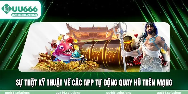 Sự thật kỹ thuật về các app tự động quay hũ trên mạng