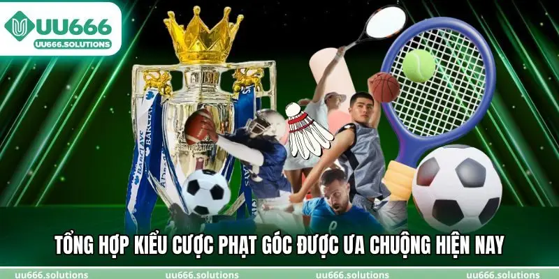 Tổng hợp kiểu cược phạt góc được ưa chuộng hiện nay