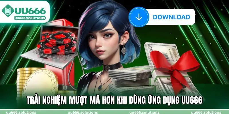 Trải nghiệm mượt mà hơn khi dùng ứng dụng UU666