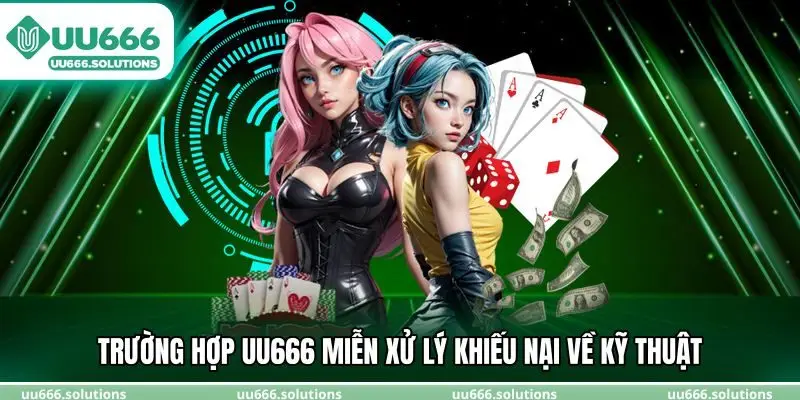 Trường hợp UU666 miễn xử lý khiếu nại về kỹ thuật