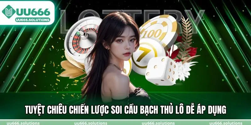 Tuyệt chiêu chiến lược soi cầu bạch thủ lô dễ áp dụng