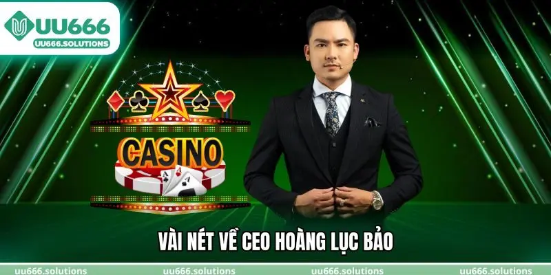 Vài nét về CEO Hoàng Lục Bảo